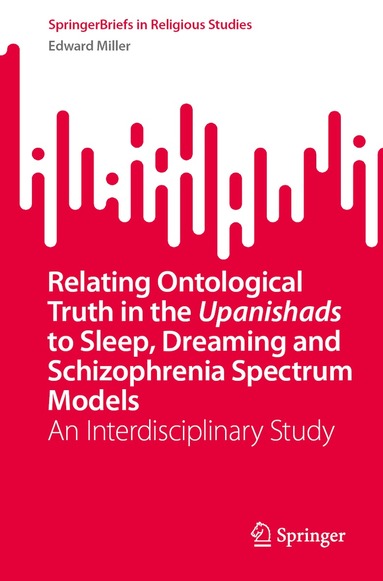 Edward Miller - Relating Ontological Truth in the Upanishads to Sleep, Dreaming and Schizophrenia Spectrum Models, Häftad
