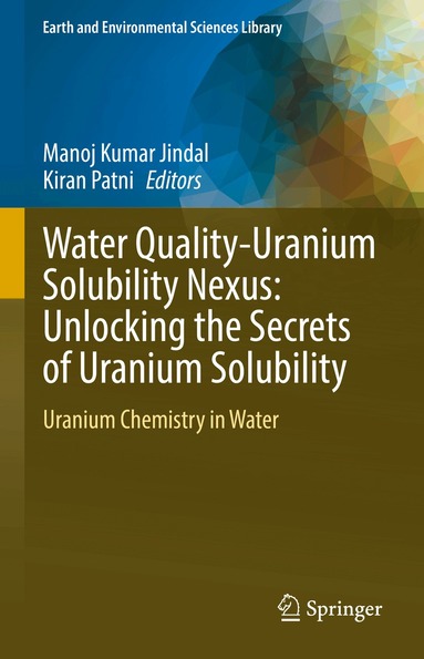 Manoj Kumar Jindal, Kiran Patni - Water Quality-Uranium Solubility Nexus: Unlocking the Secrets of Uranium Solubility, Inbunden