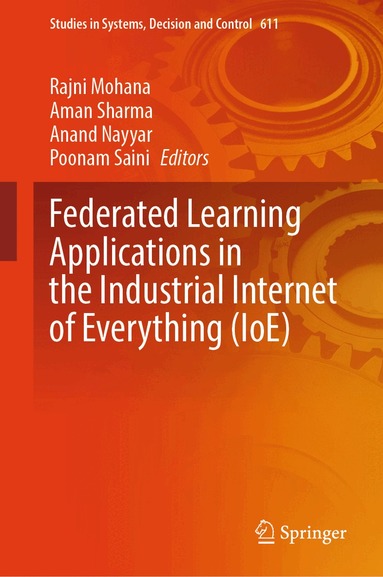 Rajni Mohana, Aman Sharma, Anand Nayyar, Poonam Saini - Federated Learning Applications in the Industrial Internet of Everything (IoE), Inbunden
