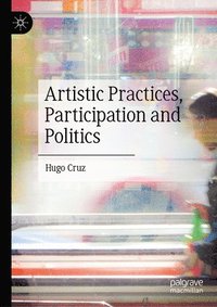 bokomslag Artistic Practices, Participation and Politics