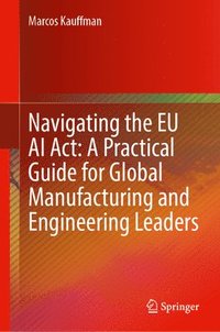 bokomslag Navigating the EU AI Act: A Practical Guide for Global Manufacturing and Engineering Leaders