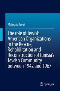 bokomslag role of Jewish American Organizations in the Rescue, Rehabilitation and Reconstruction of Tunisia's Jewish Community between 1942 and 1967