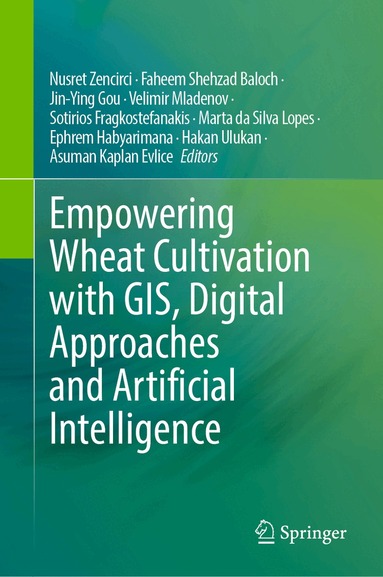 Nusret Zencirci, Faheem Shehzad Baloch, Jin-Ying Gou, Velimir Mladenov, Sotirios Fragkostefanakis, Marta da Silva Lopes, Ephrem Habyarimana, Hakan Ulukan, Asuman Kaplan Evlice - Empowering Wheat Cultivation with GIS, Digital Approaches and Artificial Intelligence, Inbunden