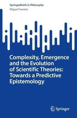 bokomslag Complexity, Emergence and the Evolution of Scientific Theories: Towards a Predictive Epistemology