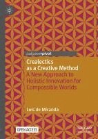 bokomslag Crealectics as a Creative Method: A New Approach to Holistic Innovation for Compossible Worlds
