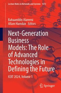 bokomslag Next-Generation Business Models: The Role of Advanced Technologies in Defining the Future: Icbt 2024, Volume 1