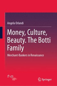 bokomslag Money, Culture, Beauty. the Botti Family: Merchant-Bankers in Renaissance