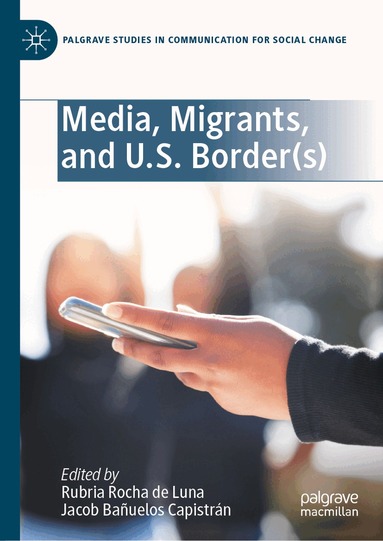 Rubria Rocha de Luna, Jacob Bañuelos Capistrán - Media, Migrants, and U.S. Border(s), Inbunden