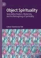 bokomslag Object Spirituality: Speculative Realism, Modernity, and the Reimagining of Spirituality