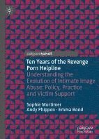 bokomslag Ten Years of the Revenge Porn Helpline: Understanding the Evolution of Intimate Image Abuse: Policy, Practice and Victim Support