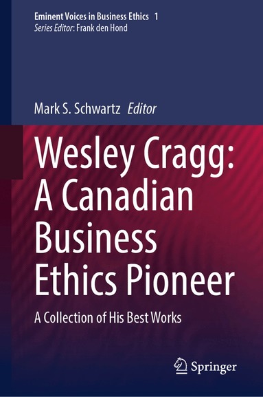 Mark S. Schwartz - Wesley Cragg: A Canadian Business Ethics Pioneer, Inbunden