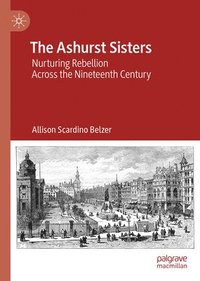 bokomslag The Ashurst Sisters: Nurturing Rebellion Across the Nineteenth Century