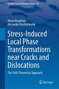 bokomslag Stress-Induced Local Phase Transformations Near Cracks and Dislocations: The Field-Theoretical Approach