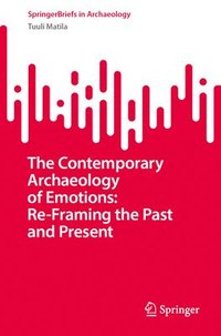bokomslag The Contemporary Archaeology of Emotions: Re-Framing the Past and Present