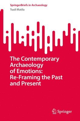 Contemporary Archaeology of Emotions: Re-Framing the Past and Present