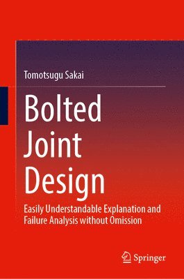 bokomslag Bolted Joint Design: Easily Understandable Explanation and Failure Analysis Without Omission