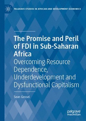 bokomslag The Promise and Peril of FDI in Sub-Saharan Africa: Overcoming Resource Dependence, Underdevelopment and Dysfunctional Capitalism