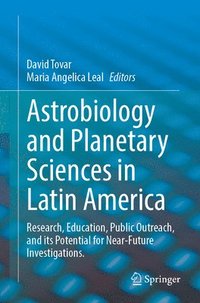 bokomslag Astrobiology and Planetary Sciences in Latin America: Research, Education, Public Outreach, and Its Potential for Near-Future Investigations.