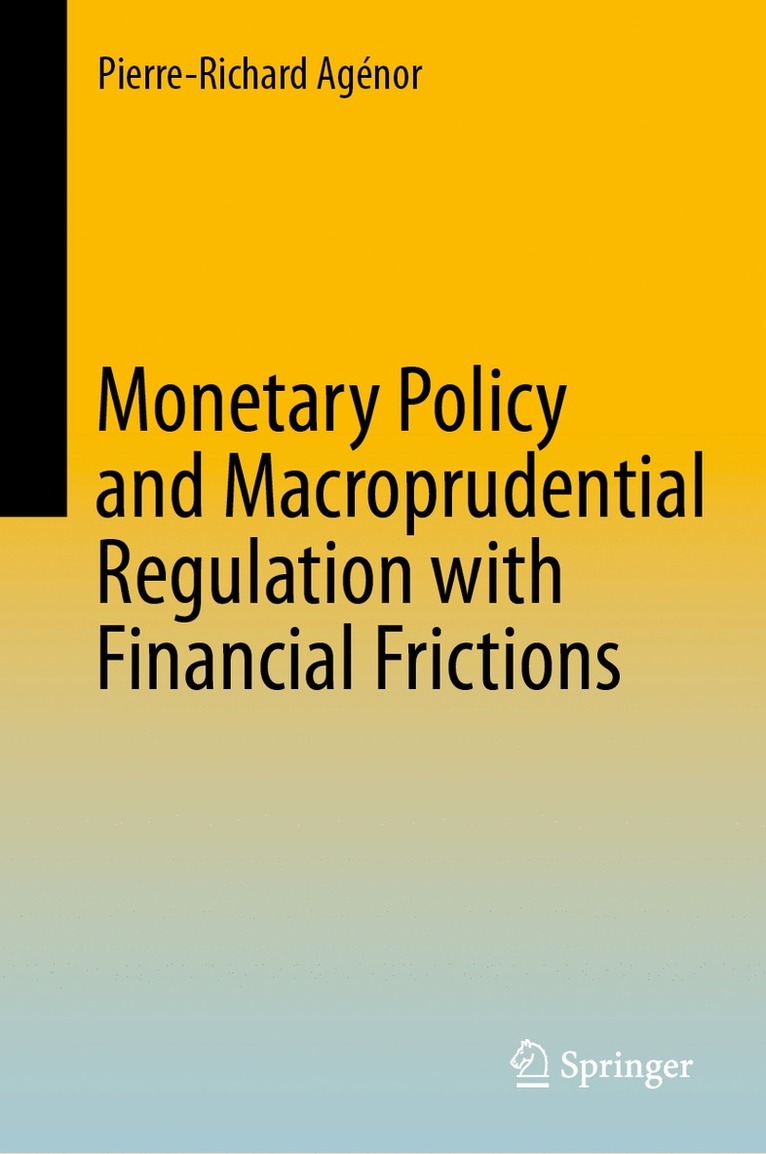 Pierre-Richard Agénor - Monetary Policy and Macroprudential Regulation with Financial Frictions, Inbunden