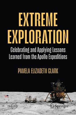 bokomslag Extreme Exploration: Celebrating and Applying Lessons Learned from the Apollo Expeditions