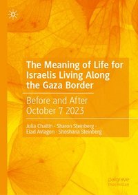 bokomslag The Meaning of Life for Israelis Living Along the Gaza Border: Before and After October 7 2023