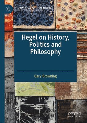 Gary Browning - Hegel on History, Politics and Philosophy, Inbunden