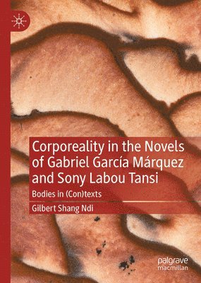 bokomslag Corporeality in the Novels of Gabriel García Márquez and Sony Labou Tansi: Bodies in (Con)Texts