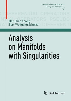 Der-Chen Chang, Bert-Wolfgang Schulze - Analysis on Manifolds with Singularities, Häftad