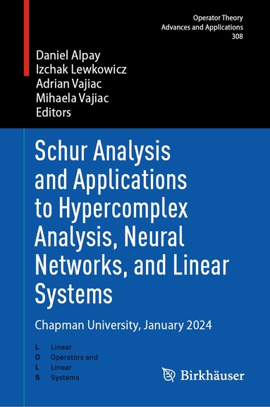Daniel Alpay, Izchak Lewkowicz, Adrian Vajiac, Mihaela Vajiac - Schur Analysis and Applications to Hypercomplex Analysis, Neural Networks, and Linear Systems, Inbunden