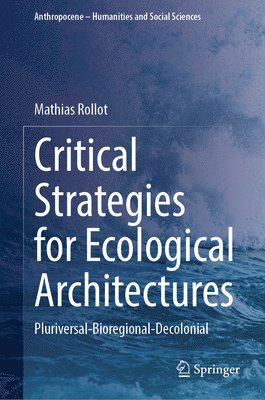 bokomslag Critical Strategies for Ecological Architectures: Pluriversal-Bioregional-Decolonial