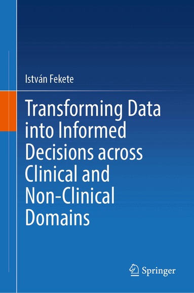 István Fekete - Transforming Data into Informed Decisions across Clinical and Non-Clinical Domains, Inbunden