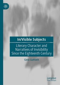 bokomslag In/Visible Subjects: Literary Character and Narratives of Invisibility Since the Eighteenth Century