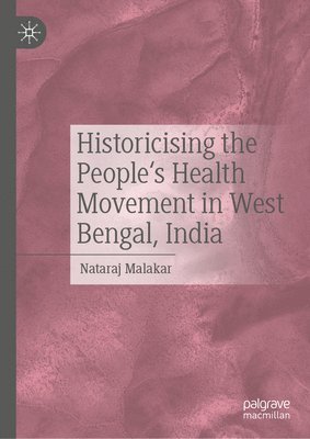 bokomslag Historicising the People's Health Movement in West Bengal, India