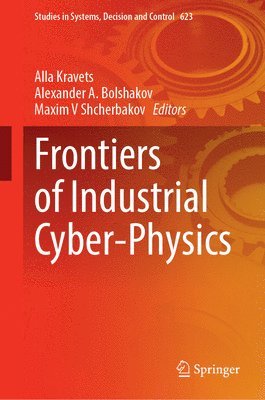 Alla Kravets, Alexander A. Bolshakov, Maxim V. Shcherbakov, Maxim V Shcherbakov - Frontiers of Industrial Cyber-Physics, Inbunden