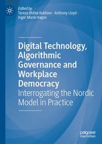 bokomslag Digital Technology, Algorithmic Governance and Workplace Democracy: Interrogating the Nordic Model in Practice