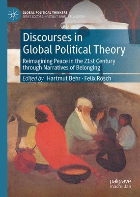 bokomslag Discourses in Global Political Theory: Reimagining Peace in the 21st Century Through Narratives of Belonging