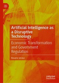 bokomslag Artificial Intelligence as a Disruptive Technology: Economic Transformation and Government Regulation