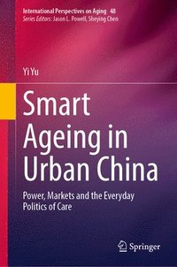 bokomslag Smart Ageing in Urban China: Power, Markets and the Everyday Politics of Care
