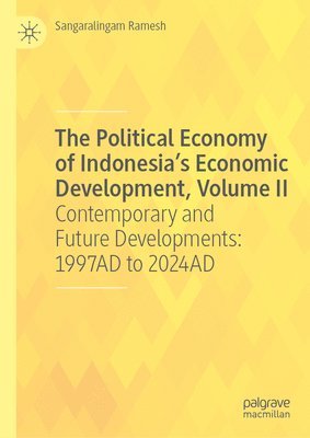 bokomslag The Political Economy of Indonesia's Economic Development, Volume II: Contemporary and Future Developments: 1997ad to 2024ad