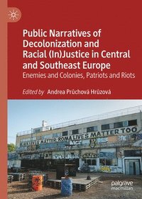 bokomslag Public Narratives of Decolonization and Racial (In)Justice in Central and Southeast Europe