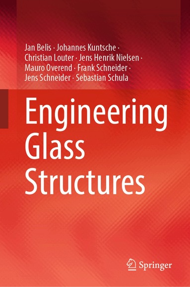 Jan Belis, Johannes Kuntsche, Christian Louter, Jens Henrik Nielsen, Mauro Overend, Frank Schneider, Jens Schneider, Sebastian Schula - Engineering Glass Structures, Inbunden