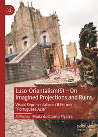 bokomslag Luso-Orientalism(s) - On Imagined Projections and Ruins: Visual Representations of Former "Portuguese Asia"