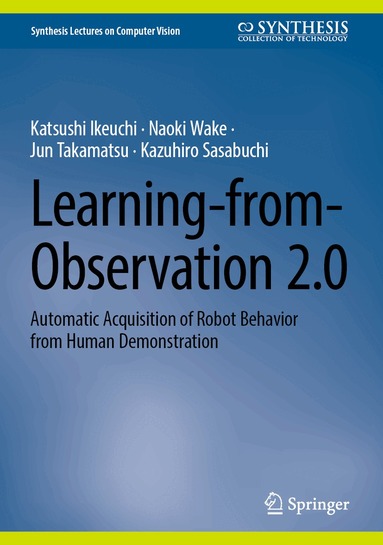 Katsushi Ikeuchi, Naoki Wake, Jun Takamatsu, Kazuhiro Sasabuchi - Learning-from-Observation 2.0, Inbunden