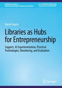 bokomslag Libraries as Hubs for Entrepreneurship: Support, AI Experimentation, Practical Technologies, Monitoring, and Evaluation