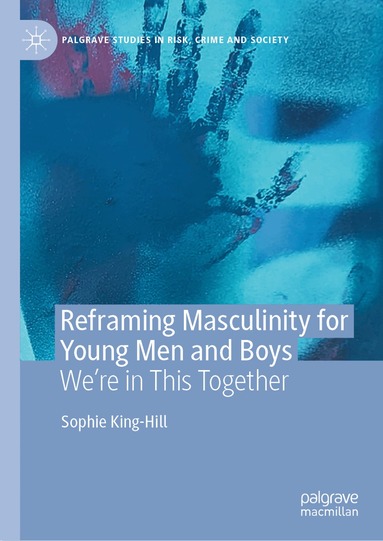 Sophie King-Hill - Reframing Masculinity for Young Men and Boys, Inbunden