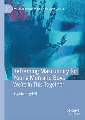 Sophie King-Hill - Reframing Masculinity for Young Men and Boys, Inbunden