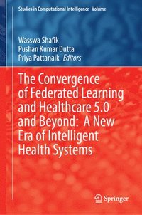 bokomslag Convergence of Federated Learning and Healthcare 5.0 and Beyond: A New Era of Intelligent Health Systems