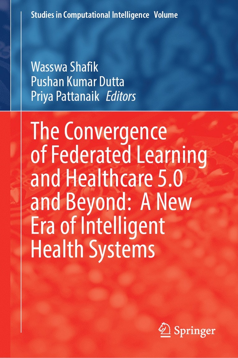 Wasswa Shafik, Pushan Kumar Dutta, Priyadarshini Pattanaik - Convergence of Federated Learning and Healthcare 5.0 and Beyond: A New Era of Intelligent Health Systems, Inbunden