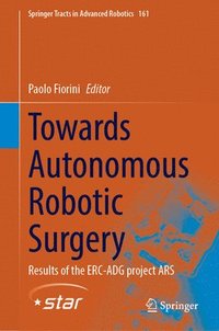 bokomslag Towards Autonomous Robotic Surgery: Results of the Erc-Adg Project Ars