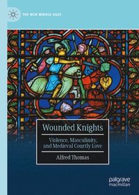 bokomslag Wounded Knights: Violence, Masculinity, and Medieval Courtly Love